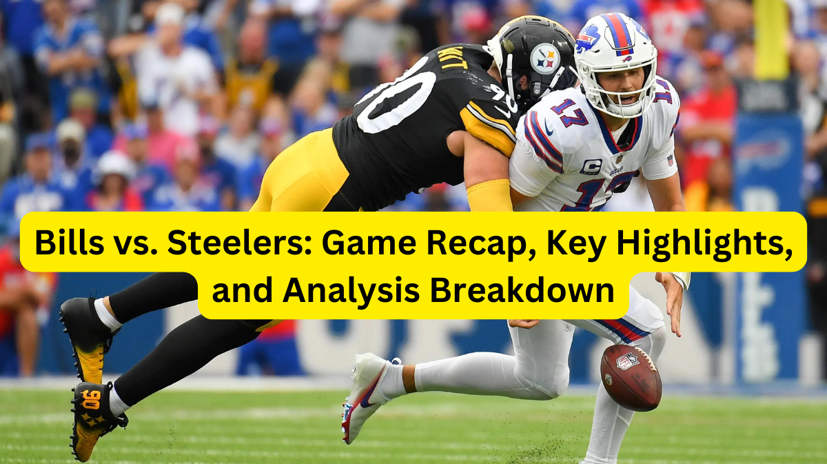 Bills vs. Steelers: Game Recap, Key Highlights, and Analysis Breakdown