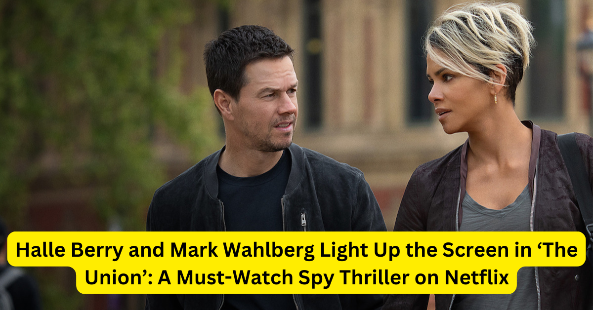 Halle Berry and Mark Wahlberg Light Up the Screen in ‘The Union’: A Must-Watch Spy Thriller on Netflix