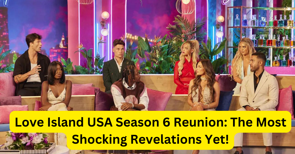 Love Island USA Season 6 Reunion: The Most Shocking Revelations Yet!