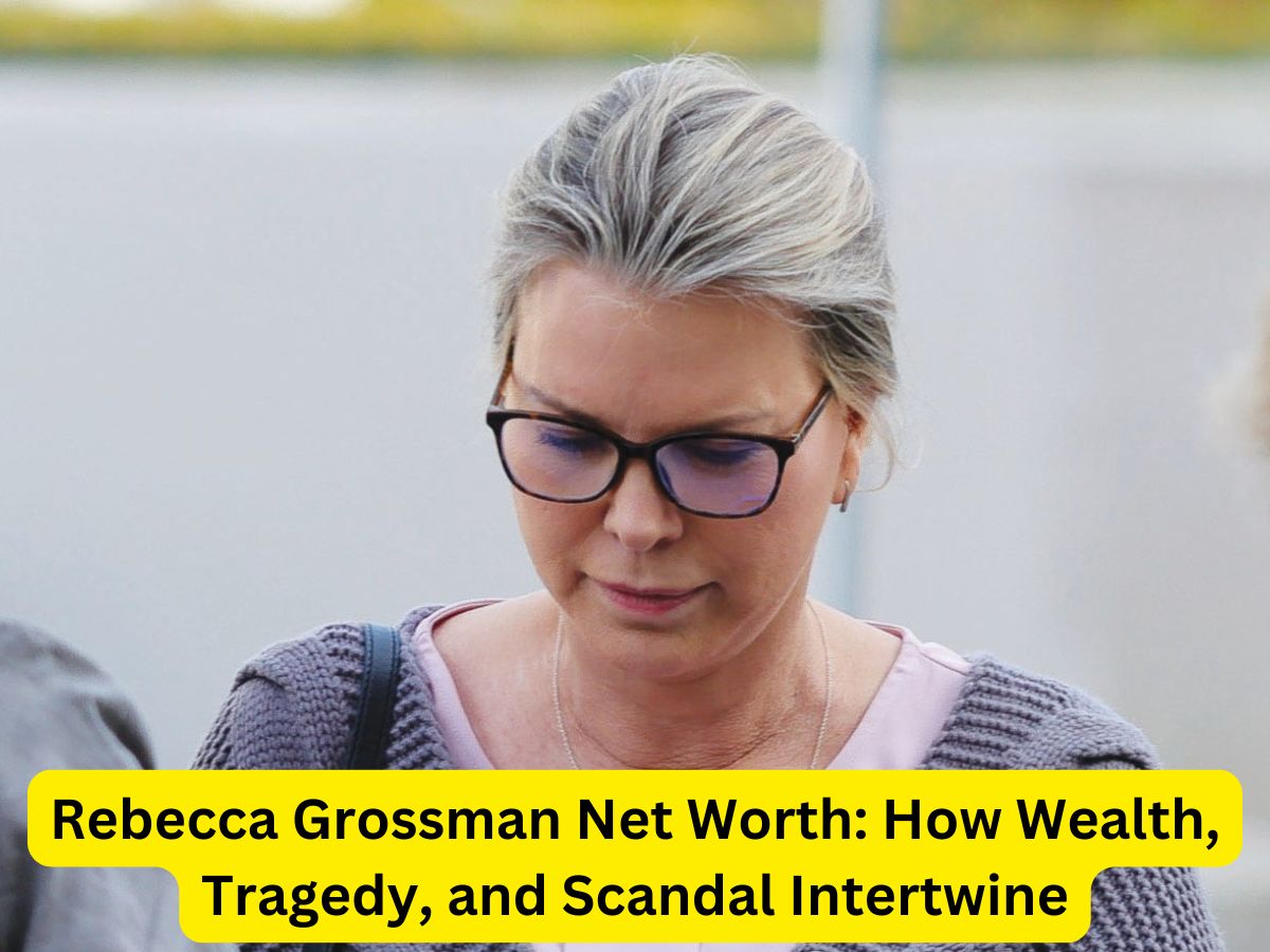 Rebecca Grossman Net Worth: How Wealth, Tragedy, and Scandal Intertwine